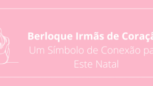 Berloque Irmãs de Coração: Um Símbolo de Conexão para Este Natal