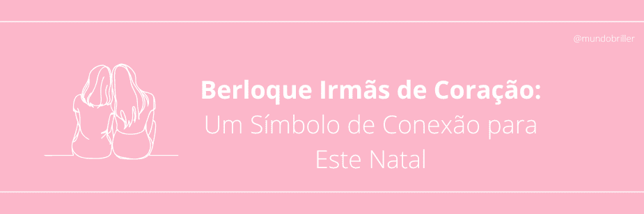 Berloque Irmãs de Coração: Um Símbolo de Conexão para Este Natal