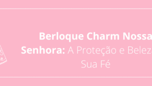 Berloque Charm Nossa Senhora: A Proteção e Beleza da Sua Fé