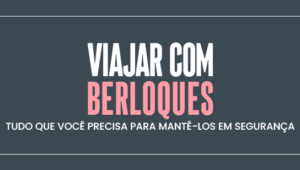 Viajar com berloques: tudo que você precisa para mantê-los em segurança