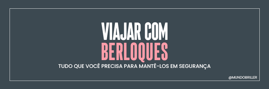 Viajar com berloques: tudo que você precisa para mantê-los em segurança