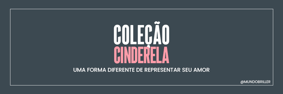 Coleção Cinderela: Uma Forma Diferente De Representar Seu Amor