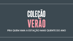 Coleção Verão: para quem ama a estação mais quente do ano