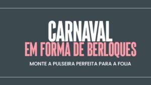 Carnaval em forma de berloques: monte a pulseira perfeita para a folia