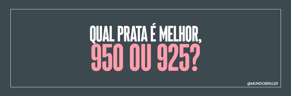 Qual prata é melhor, 950 ou 925?