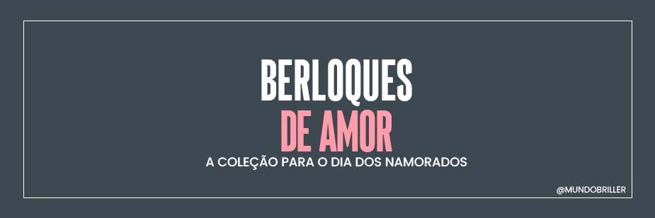 Berloques de Amor: A coleção para o Dia dos Namorados