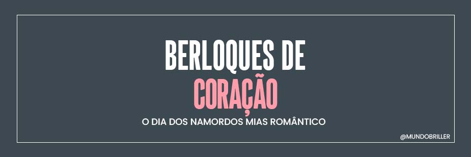 Berloques de Coração: O Dia dos Namorados mais romântico