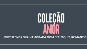 Coleção Amor: Surpreenda sua namorada com berloques românticos